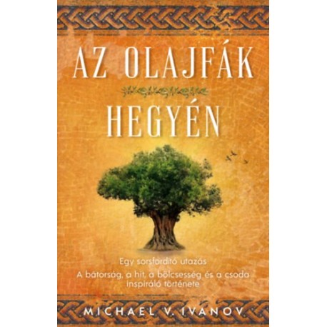 Michael V. Ivanov: Az olajfák hegyén - Egy sorsfordító utazás - A bátorság, a hit, a bölcsesség és a csoda inspiráló története