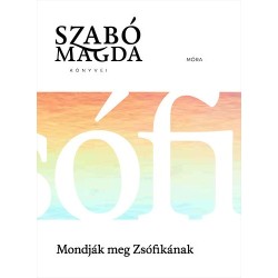 Szabó Magda: Mondják meg Zsófikának