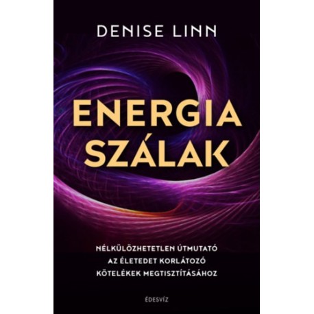 Denise Linn: Energiaszálak - Nélkülözhetetlen útmutató az életedet korlátozó kötelékek megtisztításához