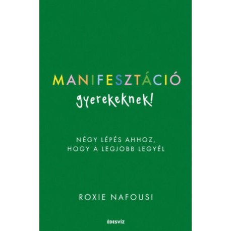 Roxie Nafousi: Manifesztáció gyerekeknek! - Négy lépés ahhoz, hogy a legjobb legyél