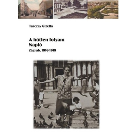 Tarczay Gizella: A hűtlen folyam - Napló - Zágráb, 1916-1919