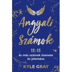 Kyle Gray: Angyali számok - 11:11 és más számok üzenete és jelentése