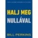 Bill Perkins: Halj meg nullával - Hozd ki a legtöbbet a pénzedből és az életedből