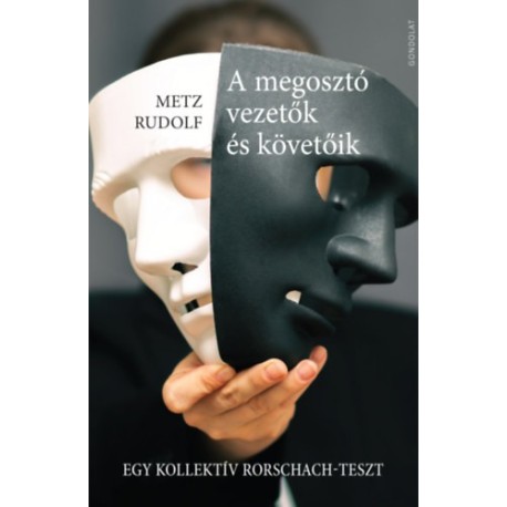 Metz Rudolf: A megosztó vezetők és követőik - Egy kollektív Rorschach-teszt