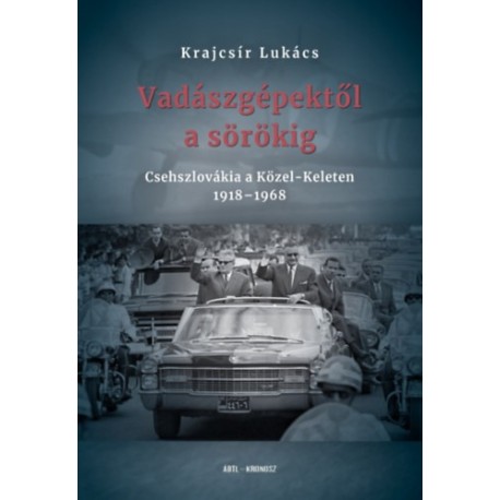 Krajcsír Lukács: Vadászgépektől a sörökig - Csehszlovákia a Közel-Keleten 1918-1968