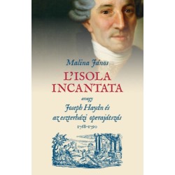 Malina János: L'isola incantata, avagy Joseph Haydn és az eszterházi operajátszás 1768-1790