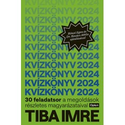 Tiba Imre: Kvízkönyv 2024 - 30 feladatsor a megoldások részletes magyarázataival