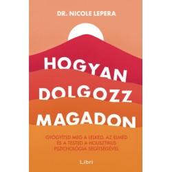 Nicole LePera: Hogyan dolgozz magadon - Gyógyítsd meg a lelked, az elméd és a tested a holisztikus pszichológia segítségével