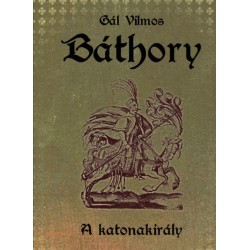 Gál Vilmos: Báthory II. - A katonakirály