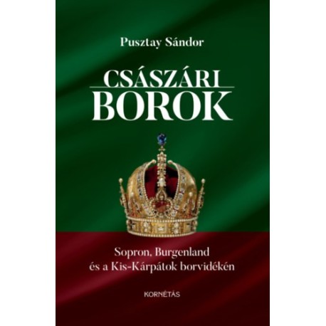 Pusztay Sándor: Császári borok - Sopron, Burgenland és a Kis-Kárpátok borvidékén