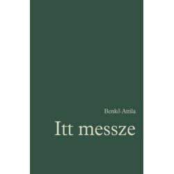 Benkő Attila: Itt messze - Régi és új versek 1972-2022