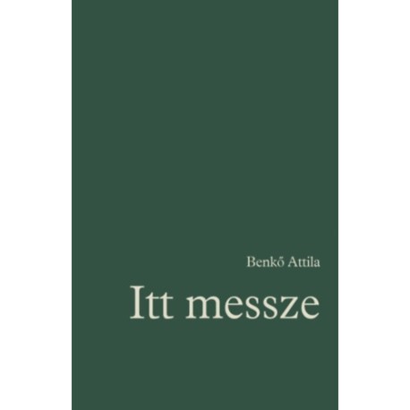 Benkő Attila: Itt messze - Régi és új versek 1972-2022