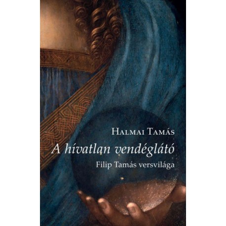 Halmai Tamás: A hívatlan vendéglátó - Filip Tamás versvilága