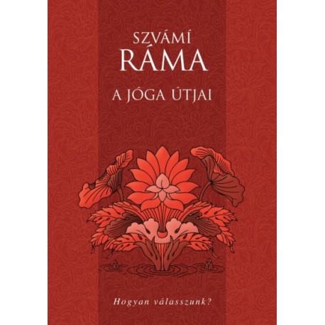 Szvámí Ráma: A jóga útjai - Hogyan válasszunk? - Hogyan válasszunk?