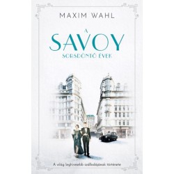 Maxim Wahl: A Savoy 2. - Sorsdöntő évek - A világ leghíresebb szállodájának története