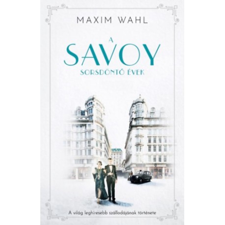 Maxim Wahl: A Savoy 2. - Sorsdöntő évek - A világ leghíresebb szállodájának története