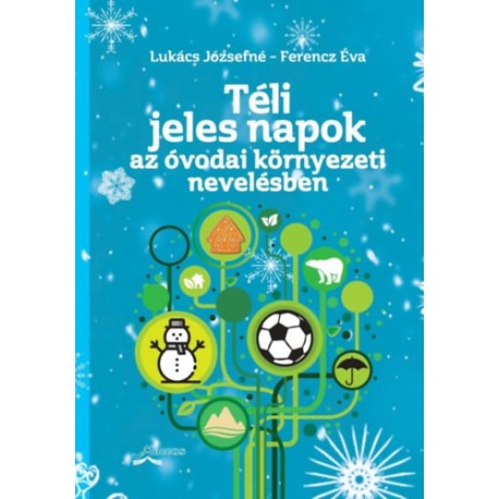 Lukács Józsefné, Ferencz Éva: Téli jeles napok az óvodai környezeti nevelésben