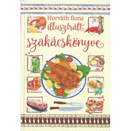Horváth Ilona: Horváth Ilona illusztrált szakácskönyve