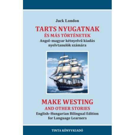 Jack London: Tarts nyugatnak és más történetek - Angol-magyar kétnyelvű kiadás nyelvtanulók számára