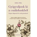 Juliette Allais: Gyógyuljunk ki a családunkból - Hogyan dolgozzuk fel a múlt gyötrelmeit?