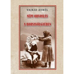 Vajkai Aurél: Népi orvoslás a Borsavölgyében