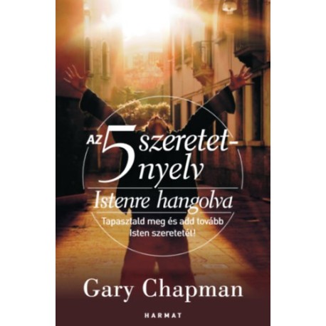 Gary Chapman: Az 5 szeretetnyelv - Istenre hangolva - Tapasztald meg és add tovább Isten szeretetét!