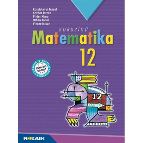 Kosztolányi József, Kovács István, Pintér Klára, Urbán János, Vincze István: Sokszínű matematika tankönyv 12. - MS-2312U