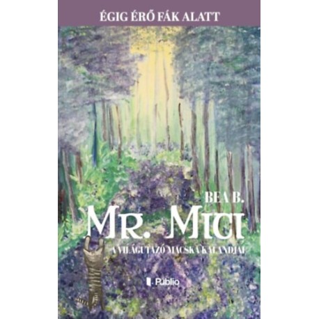 Bea B.: Mr. Mici, a világutazó macska kalandjai - Égig érő fák alatt