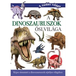 Valuska Sára (szerk.): A dinoszauruszok ősi világa - Képes útmutató a dinoszauruszok rejtélyes világához