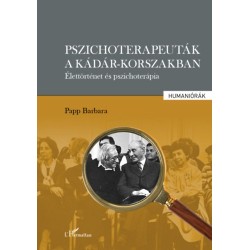 Papp Barbara: Pszichoterapeuták a Kádár-korszakban - Élettörténet és pszichoterápia