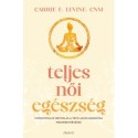 Carrie E. Levine: Teljes női egészség - Funkcionális orvoslás a testi - lelki harmónia megteremtéséhez