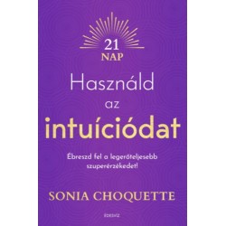 Sonia Choquette: Használd az intuíciódat - Ébreszd fel a legerőteljesebb szuperérzékedet!
