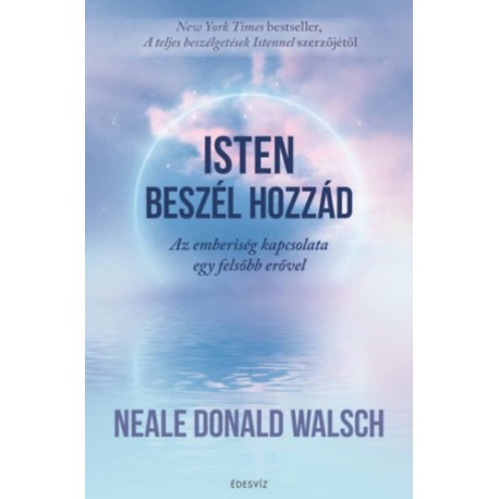 Neale Donald Walsch: Isten beszél hozzád - Az emberiség kapcsolata egy felsőbb erővel