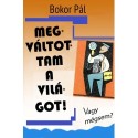 Bokor Pál: Megváltottam a világot! - Vagy mégsem?