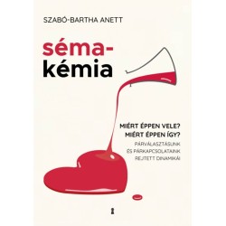 Szabó-Bartha Anett: Sémakémia - Miért éppen vele? Miért éppen így? Párválasztásunk és párkapcsolataink rejtett dinamikái