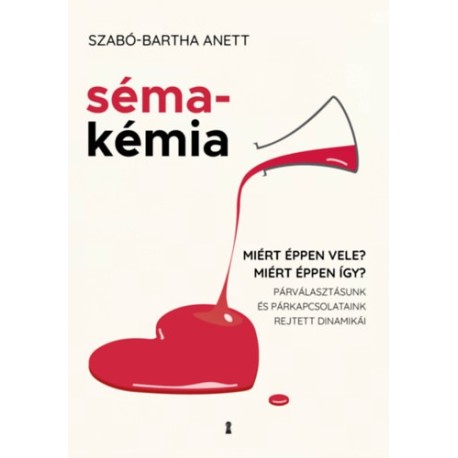Szabó-Bartha Anett: Sémakémia - Miért éppen vele? Miért éppen így? Párválasztásunk és párkapcsolataink rejtett dinamikái