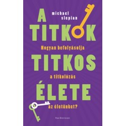 Michael Slepian: A titkok titkos élete - Hogyan befolyásolja a titkolózás az életünket?
