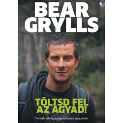 Bear Grylls: Töltsd fel az agyad! - Mentális állóképesség-fejlesztés egyszerűen