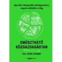 Ha-Joon Chang: Emészthető közgazdaságtan - Egy éhes közgazdász elmagyarázza, hogyan működik a világ