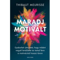 Thibaut Meurisse: Maradj motivált! - Gyakorlati útmutató, hogy miként vegyél lendületet és tarsd fent a motivációd hosszú távon