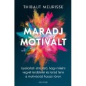 Thibaut Meurisse: Maradj motivált! - Gyakorlati útmutató, hogy miként vegyél lendületet és tarsd fent a motivációd hosszú távon
