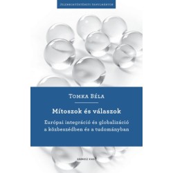 Tomka Béla: Mítoszok és válaszok - Európai integráció és globalizáció a közbeszédben és a tudományban