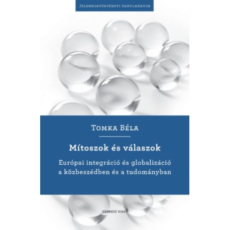 Tomka Béla: Mítoszok és válaszok - Európai integráció és globalizáció a&nbsp;közbeszédben és a tudományban