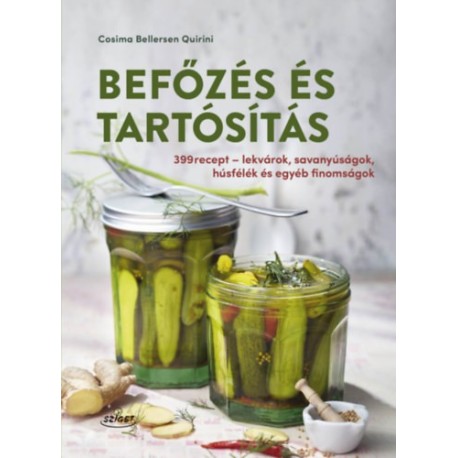 Cosima Bellersen Quirini: Befőzés és tartósítás - 399 recept - lekvárok, savanyúságok és egyéb finomságok