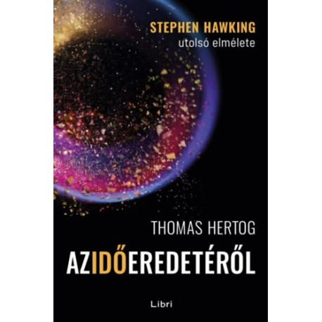 Thomas Hertog: Az idő eredetéről - Stephen Hawking utolsó elmélete