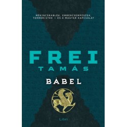 Frei Tamás: Bábel - Műkincsrablók, embercsempészek, terroristák - és a magyar kapcsolat