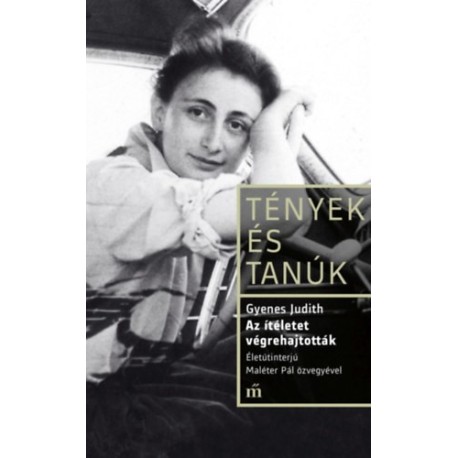 Gyenes Judith: Az ítéletet végrehajtották - Életinterjú Maléter Pál özvegyével