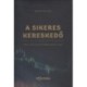 Bence Balázs: A Sikeres Kereskedő - Vételi és eladási pontok, stratégiák, tőzsdepszichológia
