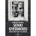 Horváth Andrea: Senki gyermekei - Nevelőintézeti sorsok