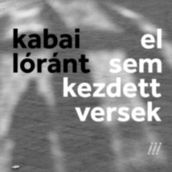 K. Kabai Lóránt: El sem kezdett versek